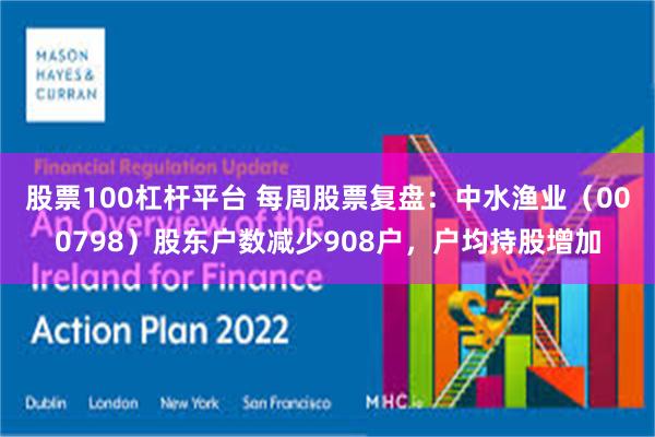 股票100杠杆平台 每周股票复盘：中水渔业（000798）股东户数减少908户，户均持股增加