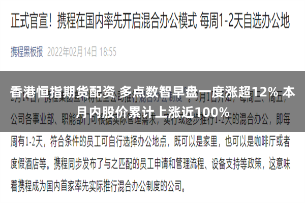 香港恒指期货配资 多点数智早盘一度涨超12% 本月内股价累计上涨近100%