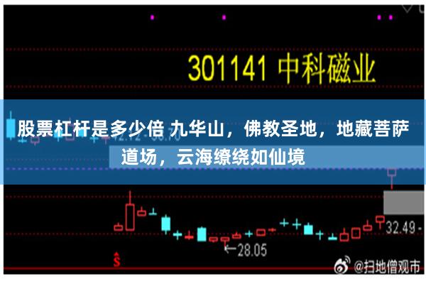 股票杠杆是多少倍 九华山,佛教圣地,地藏菩萨道场,云海缭绕如仙境